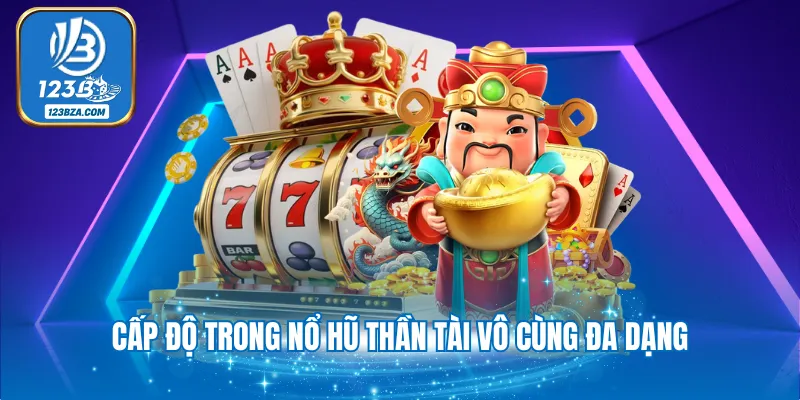 Nổ Hũ Thần Tài - Đặt Cược Nhận Thưởng Giá Trị Cao 2025 Cấp độ trong Nổ hũ thần tài vô cùng đa dạng
