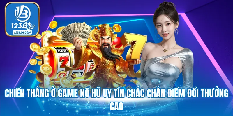 Game Nổ Hũ Uy Tín - Địa Chỉ Đặt Cược An Toàn Tuyệt Đối 2025 Chiến thắng ở game nổ hũ uy tín chắc chắn điểm đổi thưởng cao
