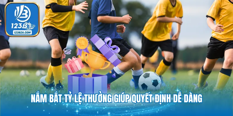 Nắm bắt tỷ lệ thưởng giúp quyết định dễ dàng